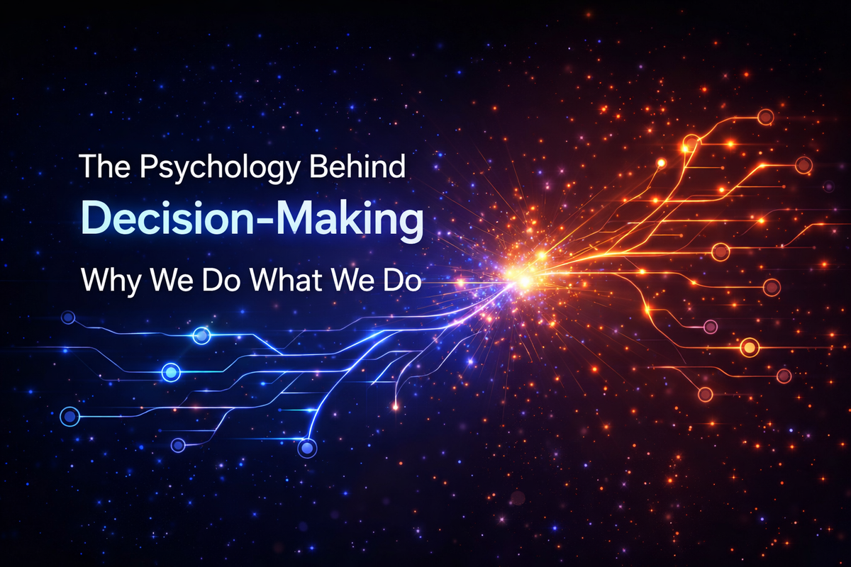 The Psychology Behind Decision-Making: Why We Do What We Do